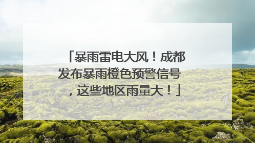 暴雨雷电大风！成都发布暴雨橙色预警信号，这些地区雨量大！