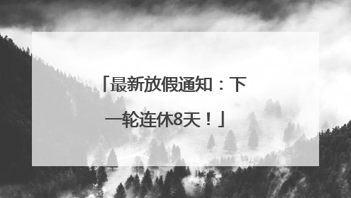最新放假通知：下一轮连休8天！
