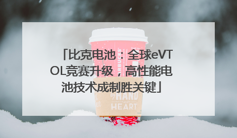 比克电池：全球eVTOL竞赛升级，高性能电池技术成制胜关键