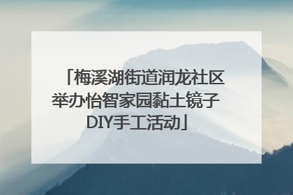梅溪湖街道润龙社区举办怡智家园黏土镜子DIY手工活动