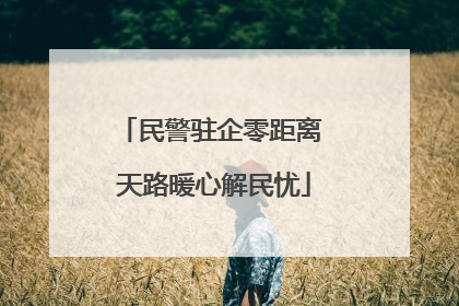 民警驻企零距离 天路暖心解民忧