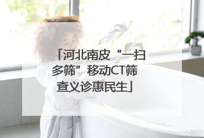 河北南皮“一扫多筛”移动CT筛查义诊惠民生