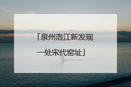 泉州洛江新发现一处宋代窑址