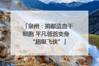 泉州：捐献造血干细胞 平凡爸爸变身“超级飞侠”