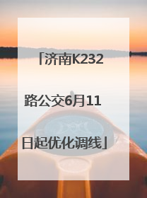 济南K232路公交6月11日起优化调线