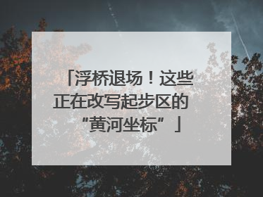 浮桥退场！这些正在改写起步区的“黄河坐标”