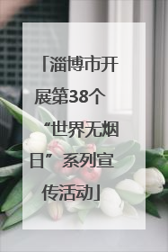 淄博市开展第38个“世界无烟日”系列宣传活动