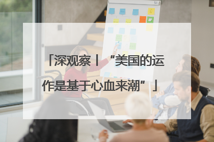 深观察丨“美国的运作是基于心血来潮”