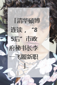 清华硕博连读，“85后”市政府秘书长李一飞履新职