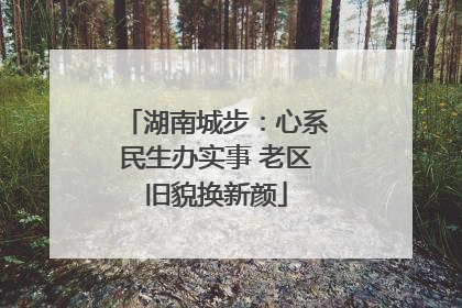 湖南城步：心系民生办实事 老区旧貌换新颜