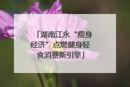 湖南江永“瘦身经济”点燃健身轻食消费新引擎