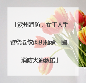 滨州消防：女工人手臂绕卷绞肉机轴承一圈 消防火速救援
