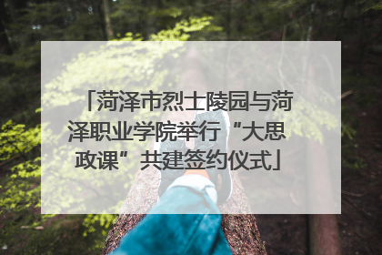 菏泽市烈士陵园与菏泽职业学院举行“大思政课”共建签约仪式