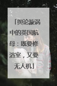 舆论漩涡中的英国航母：既要修浴室，又要无人机