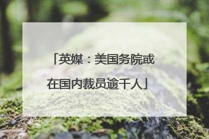 英媒：美国务院或在国内裁员逾千人