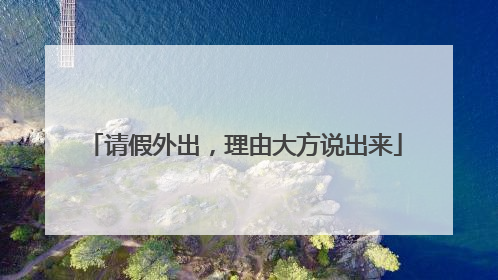 请假外出，理由大方说出来