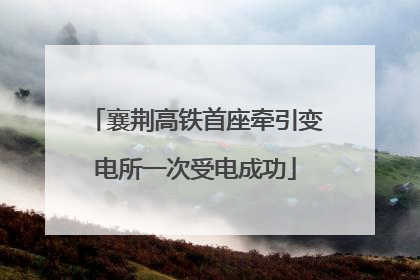 襄荆高铁首座牵引变电所一次受电成功