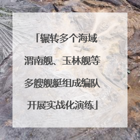 辗转多个海域 渭南舰、玉林舰等多艘舰艇组成编队开展实战化演练