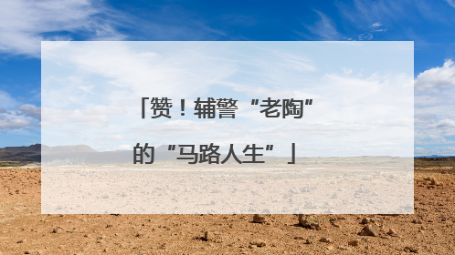 赞！辅警“老陶”的“马路人生”
