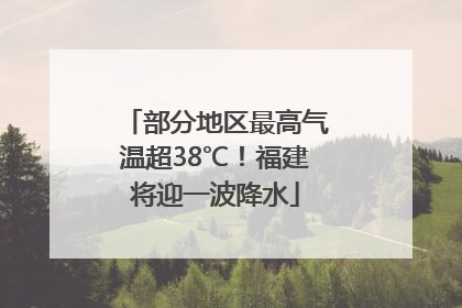 部分地区最高气温超38℃！福建将迎一波降水