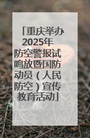 重庆举办2025年防空警报试鸣放暨国防动员（人民防空）宣传教育活动
