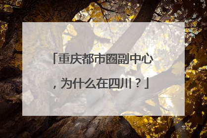 重庆都市圈副中心，为什么在四川？