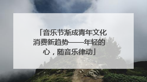 音乐节渐成青年文化消费新趋势——年轻的心，随音乐律动