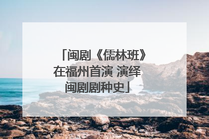 闽剧《儒林班》在福州首演 演绎闽剧剧种史