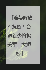难与解放军抗衡！台退役少将揭美军一大短板