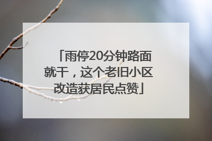 雨停20分钟路面就干，这个老旧小区改造获居民点赞