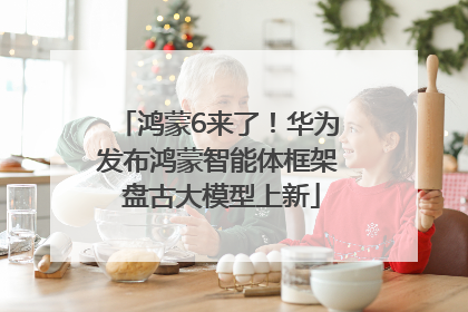 鸿蒙6来了！华为发布鸿蒙智能体框架 盘古大模型上新