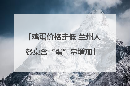 鸡蛋价格走低 兰州人餐桌含“蛋”量增加