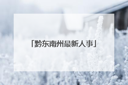 黔东南州最新人事