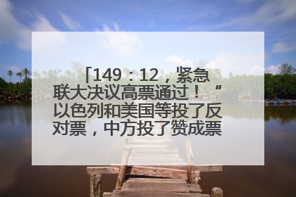 149：12，紧急联大决议高票通过！“以色列和美国等投了反对票，中方投了赞成票，19国弃权”