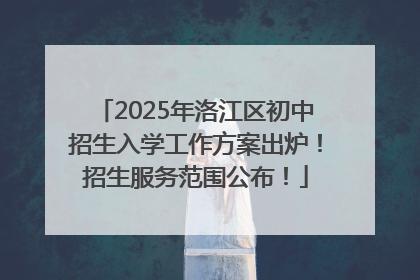 2025年洛江区初中招生入学工作方案出炉！招生服务范围公布！