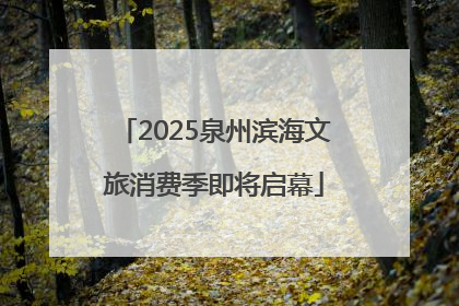 2025泉州滨海文旅消费季即将启幕