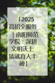 2025高招全服务｜南阳师范学院：深耕文明沃土 铸就育人丰碑