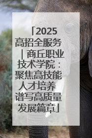 2025高招全服务｜商丘职业技术学院：聚焦高技能人才培养 谱写高质量发展篇章