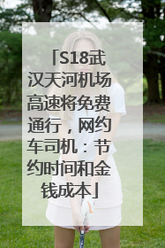 S18武汉天河机场高速将免费通行，网约车司机：节约时间和金钱成本